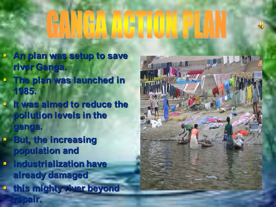 GANGA ACTION PLAN An plan was setup to save river Ganga.