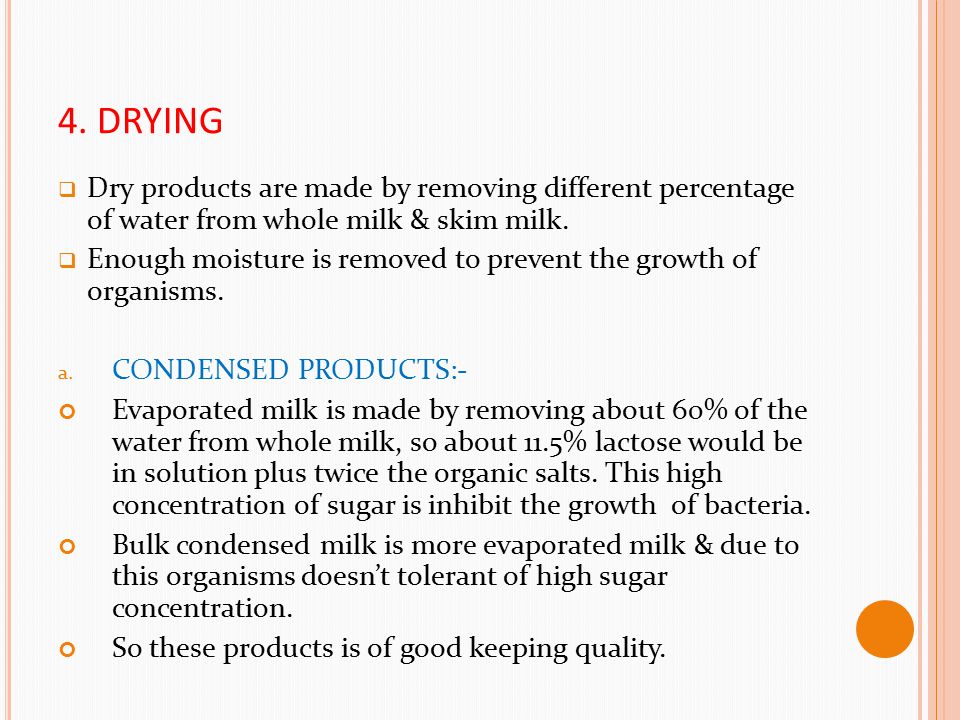 4. DRYING Dry products are made by removing different percentage of water from whole milk & skim milk.
