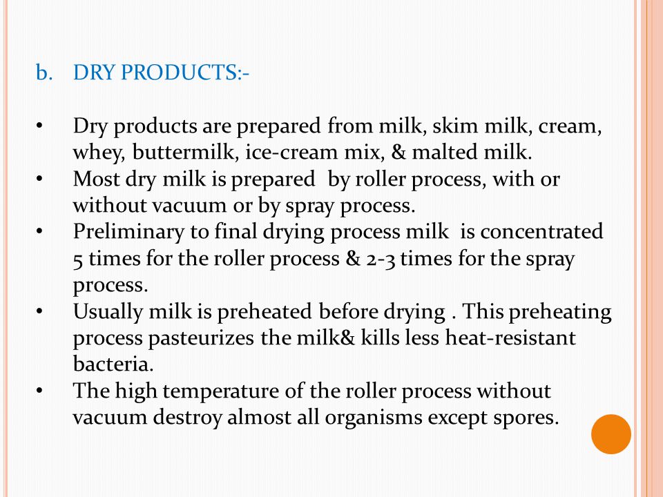 DRY PRODUCTS:- Dry products are prepared from milk, skim milk, cream, whey, buttermilk, ice-cream mix, & malted milk.