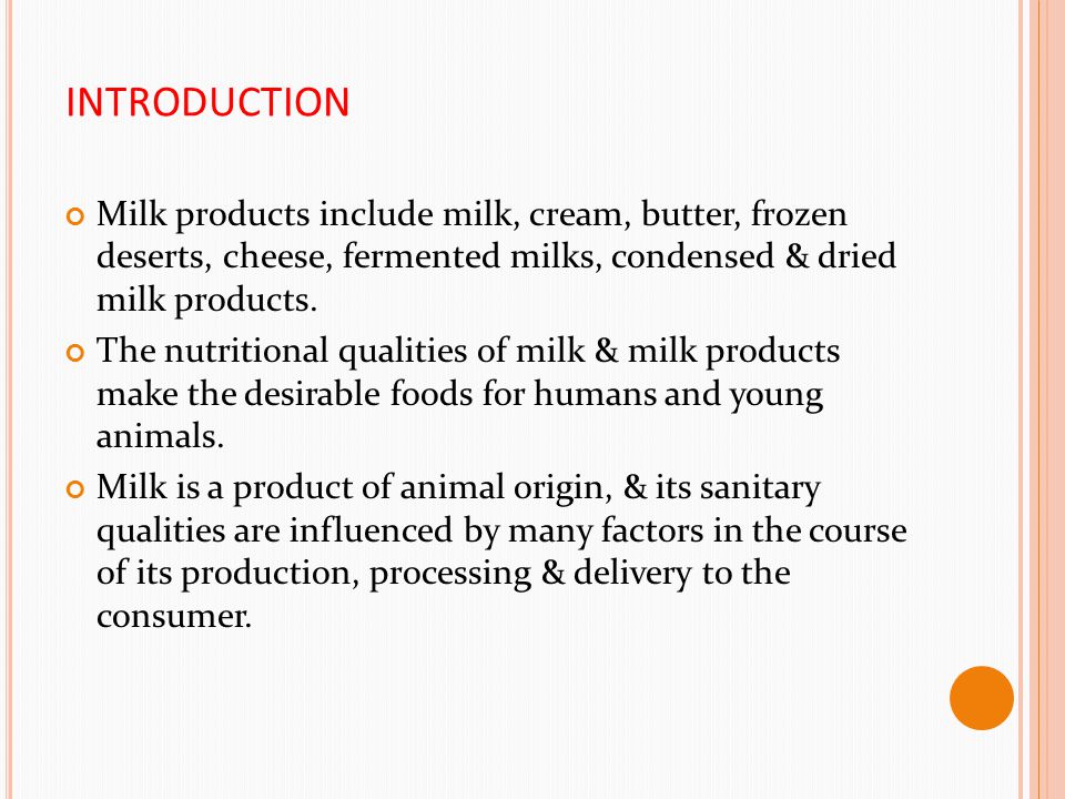 INTRODUCTION Milk products include milk, cream, butter, frozen deserts, cheese, fermented milks, condensed & dried milk products.
