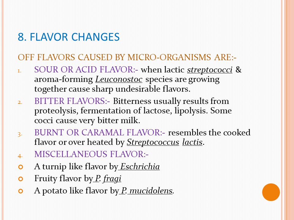 8. FLAVOR CHANGES OFF FLAVORS CAUSED BY MICRO-ORGANISMS ARE:-