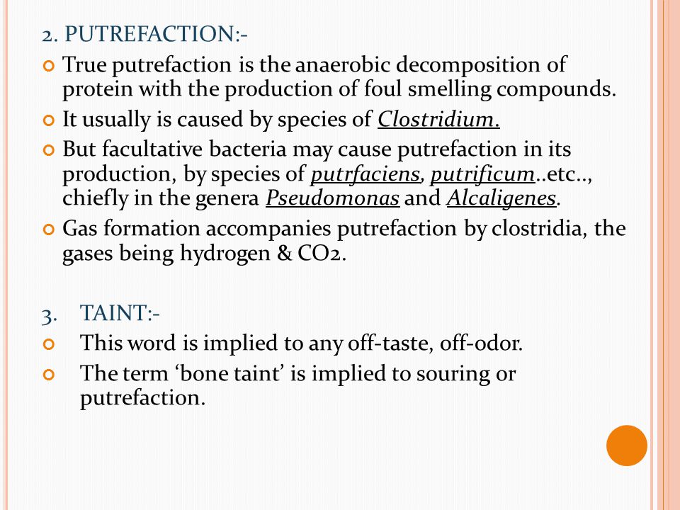 2. PUTREFACTION:- True putrefaction is the anaerobic decomposition of protein with the production of foul smelling compounds.