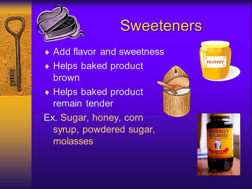 Sweeteners Add flavor and sweetness Helps baked product brown
