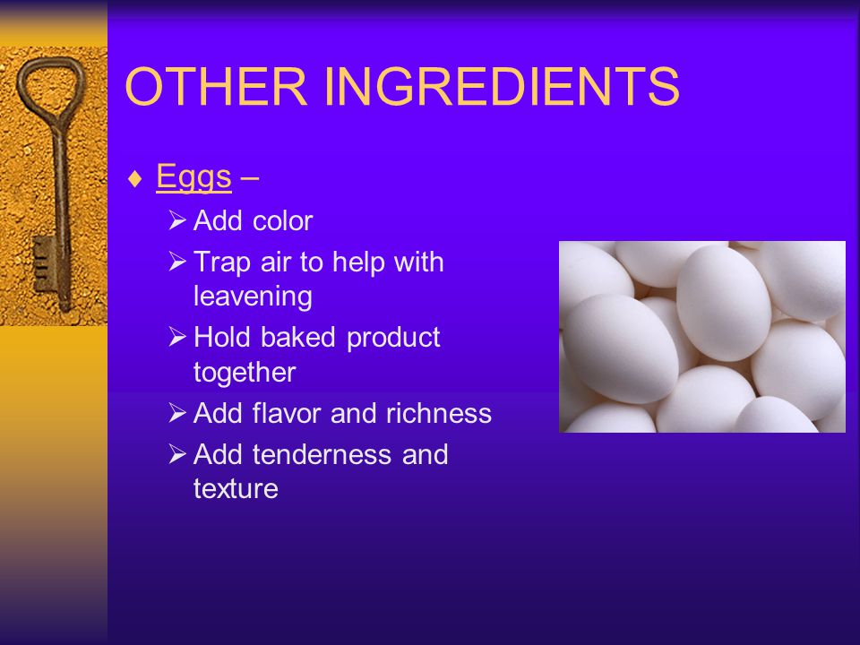 OTHER INGREDIENTS Eggs – Add color Trap air to help with leavening