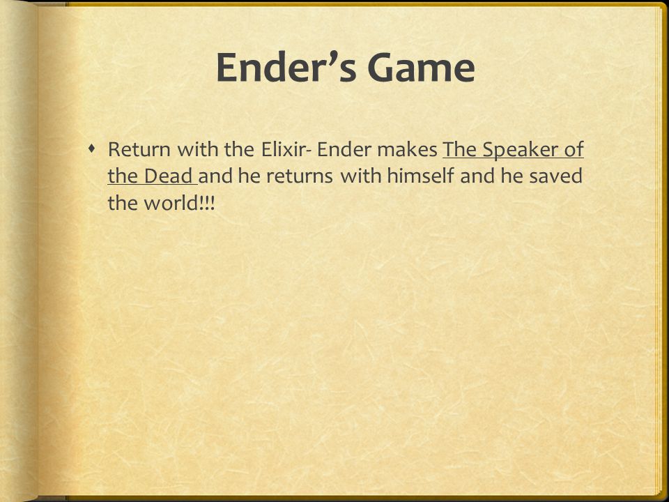 Ender’s Game Return with the Elixir- Ender makes The Speaker of the Dead and he returns with himself and he saved the world!!!