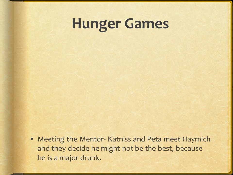 Hunger Games Meeting the Mentor- Katniss and Peta meet Haymich and they decide he might not be the best, because he is a major drunk.