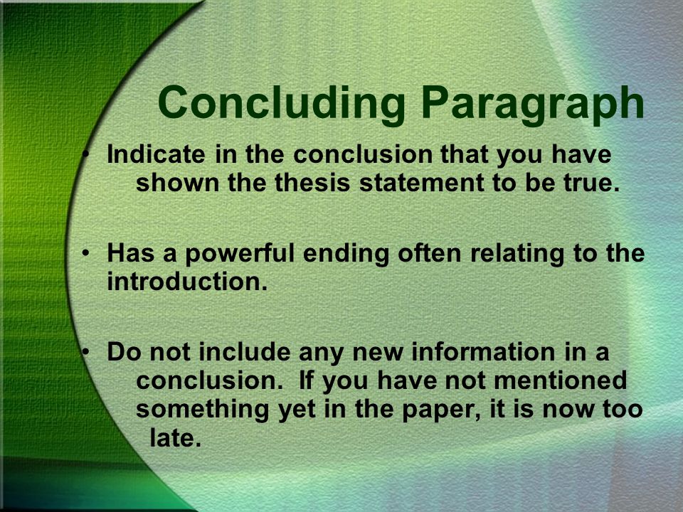 Concluding Paragraph Indicate in the conclusion that you have shown the thesis statement to be true.