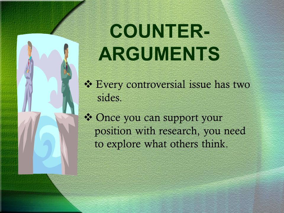 COUNTER-ARGUMENTS Every controversial issue has two sides.