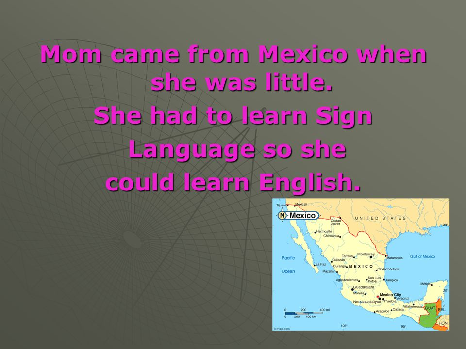 Mom came from Mexico when she was little.