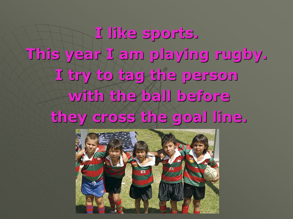 This year I am playing rugby. they cross the goal line.