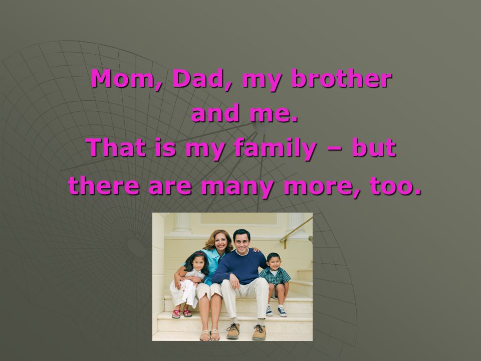Mom, Dad, my brother and me. That is my family – but there are many more, too.