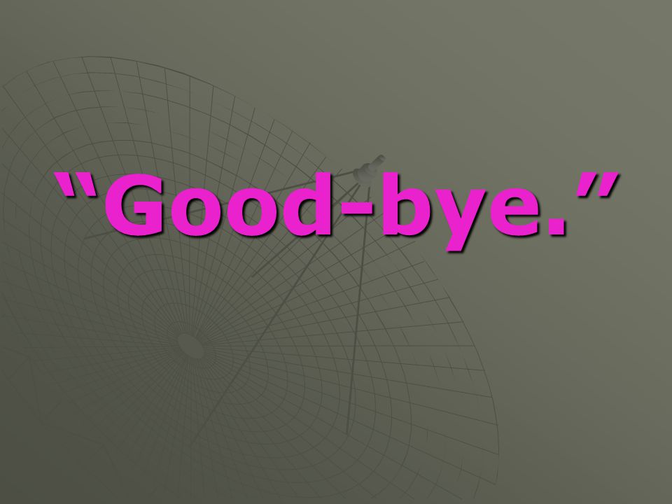 Good-bye.