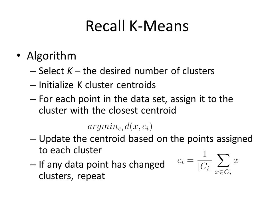 Recall K-Means Algorithm Select K – the desired number of clusters
