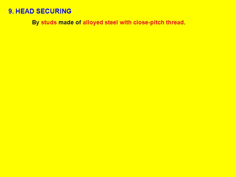 9. HEAD SECURING By studs made of alloyed steel with close-pitch thread.