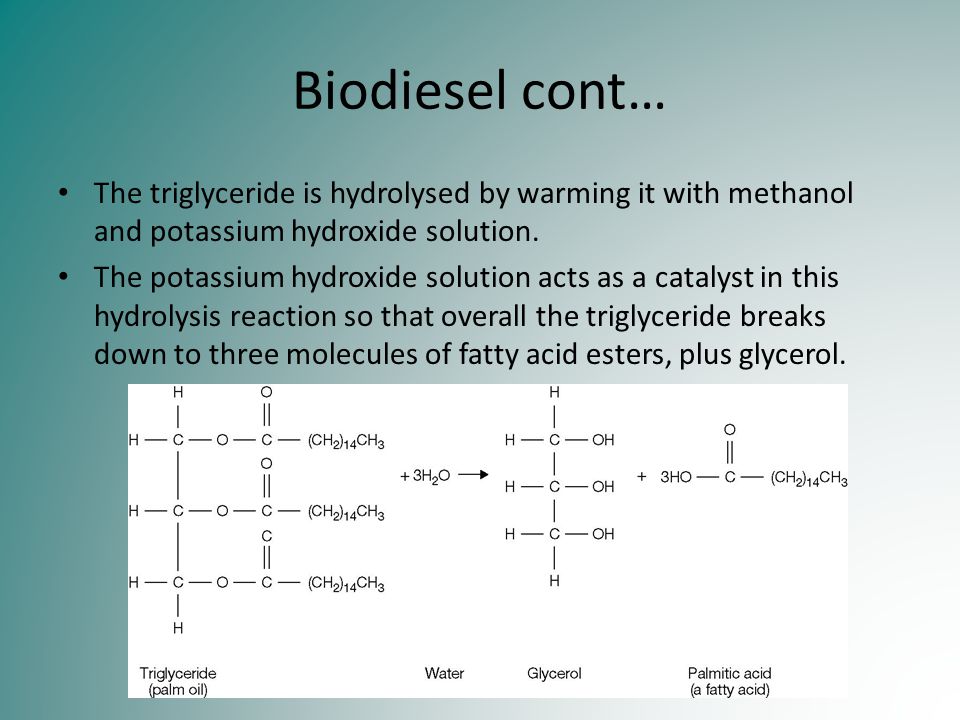Biodiesel cont… The triglyceride is hydrolysed by warming it with methanol and potassium hydroxide solution.