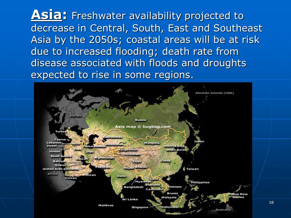 Asia: Freshwater availability projected to decrease in Central, South, East and Southeast Asia by the 2050s; coastal areas will be at risk due to increased flooding; death rate from disease associated with floods and droughts expected to rise in some regions.
