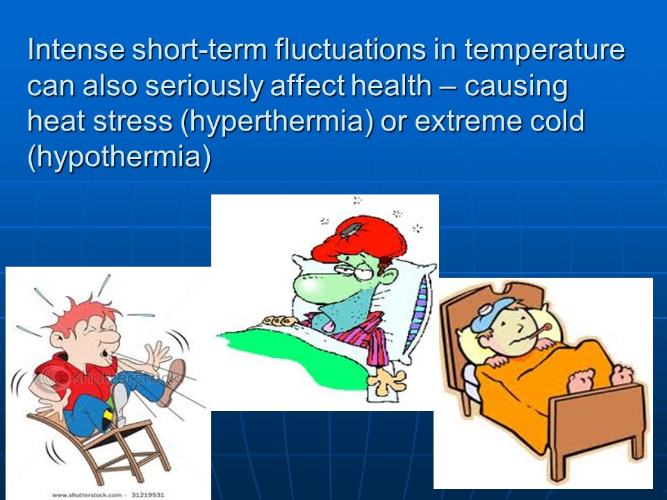Intense short-term fluctuations in temperature can also seriously affect health – causing heat stress (hyperthermia) or extreme cold (hypothermia)