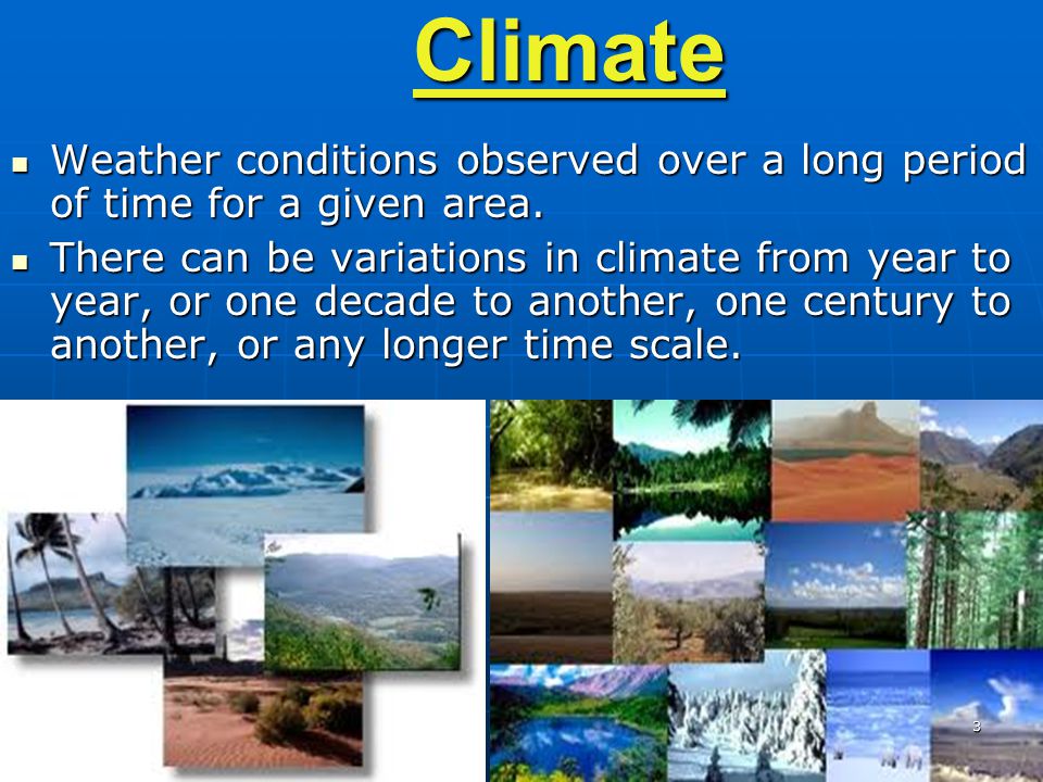 Climate Weather conditions observed over a long period of time for a given area.