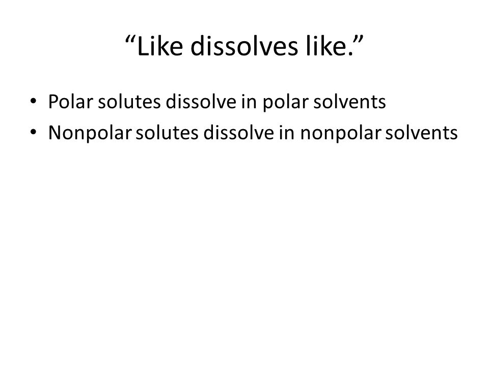Like dissolves like. Polar solutes dissolve in polar solvents