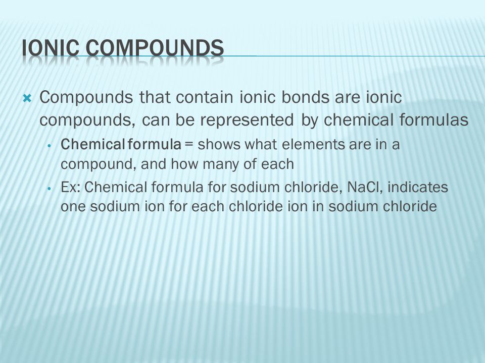 Ionic Compounds Compounds that contain ionic bonds are ionic compounds, can be represented by chemical formulas.