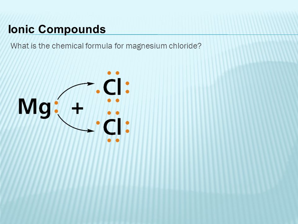 Ionic Compounds What is the chemical formula for magnesium chloride
