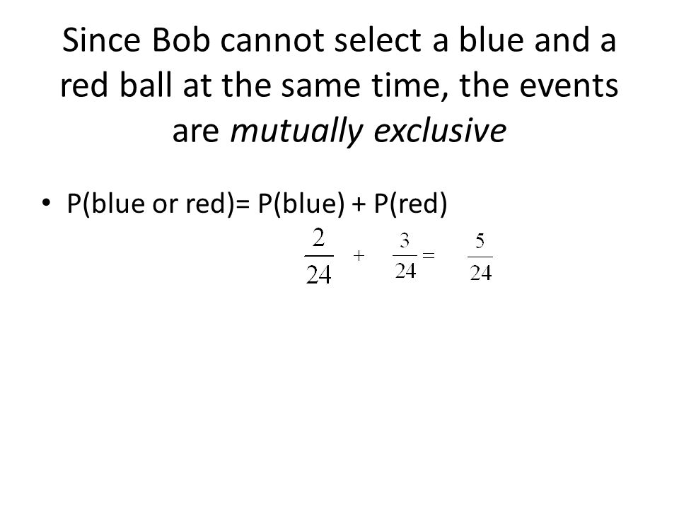 Since Bob cannot select a blue and a red ball at the same time, the events are mutually exclusive