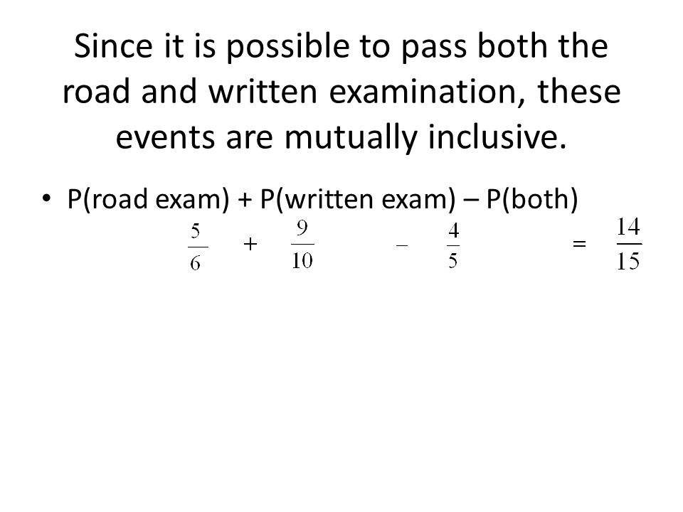 Since it is possible to pass both the road and written examination, these events are mutually inclusive.