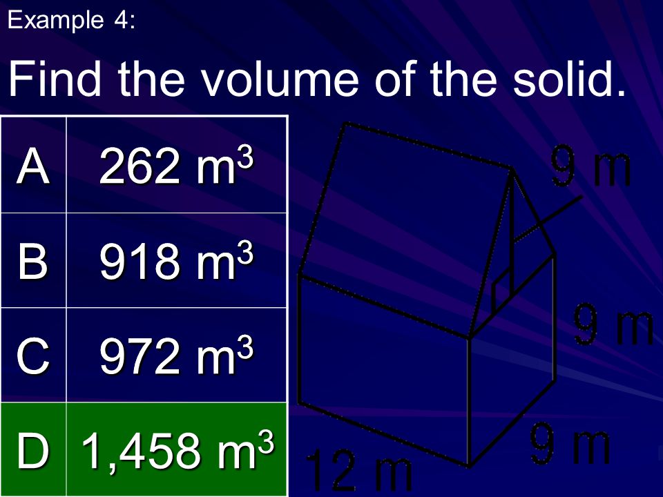 Find the volume of the solid. A 262 m3 B 918 m3 C 972 m3 D 1,458 m3 A