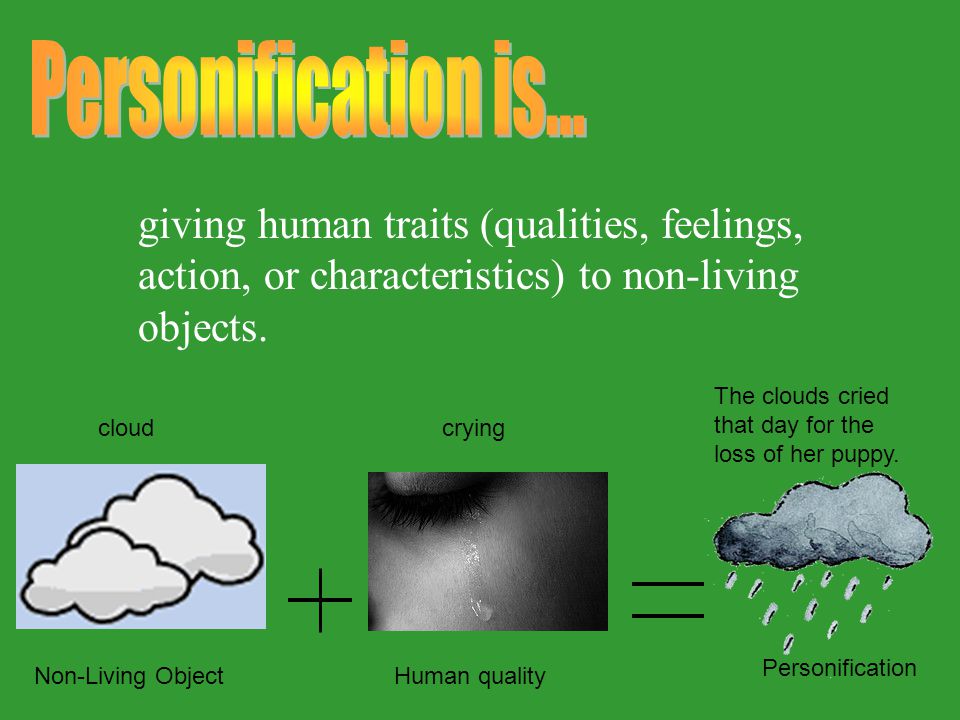 Personification The cloud cried tears of grief over the town. Definition:  Personification is giving human qualities to non human things. Explanation:  The. - ppt download