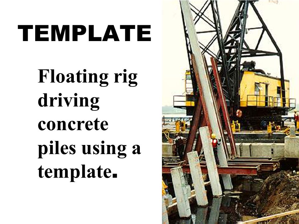 TEMPLATE Floating rig driving concrete piles using a template.