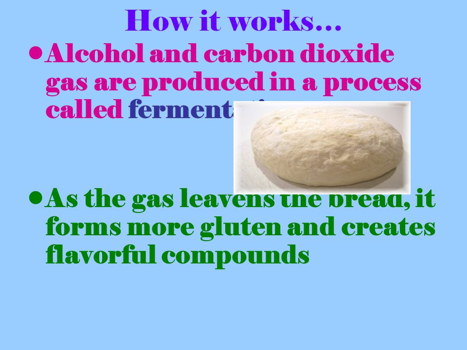 How it works… Alcohol and carbon dioxide gas are produced in a process called fermentation.
