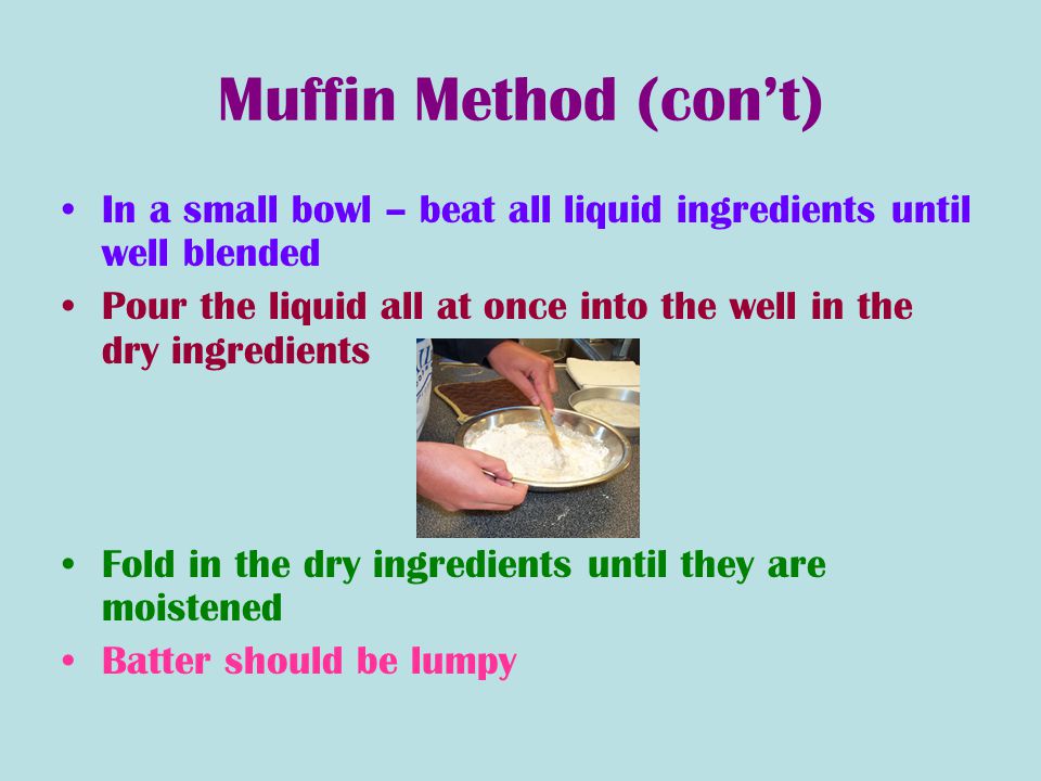 Muffin Method (con’t) In a small bowl – beat all liquid ingredients until well blended.