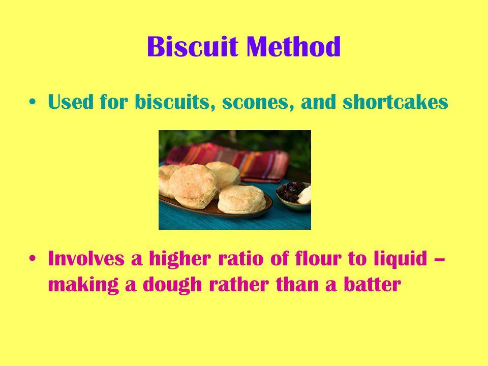 Biscuit Method Used for biscuits, scones, and shortcakes