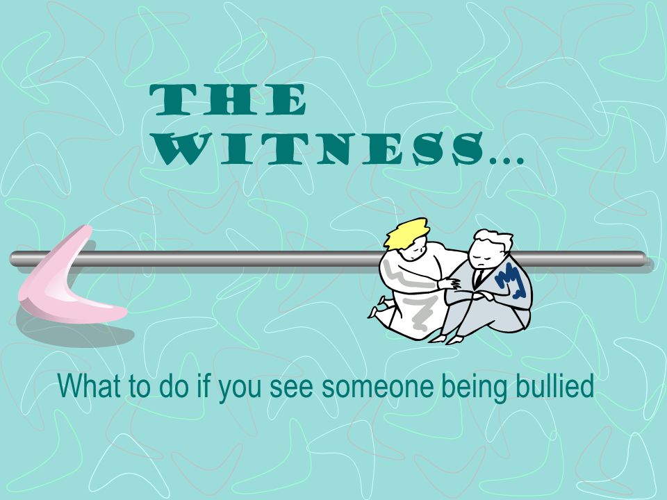 The Witness… What to do if you see someone being bullied