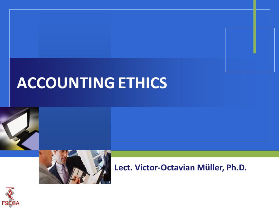 ACCOUNTING ETHICS Lect. Victor-Octavian Müller, Ph.D.