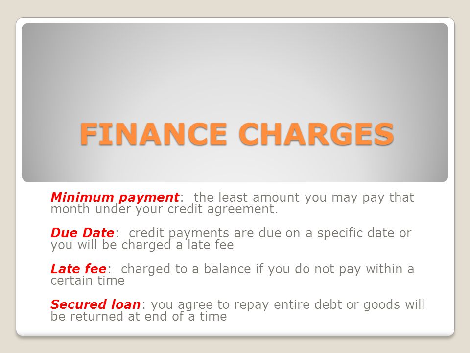 FINANCE CHARGES Minimum payment: the least amount you may pay that month under your credit agreement.