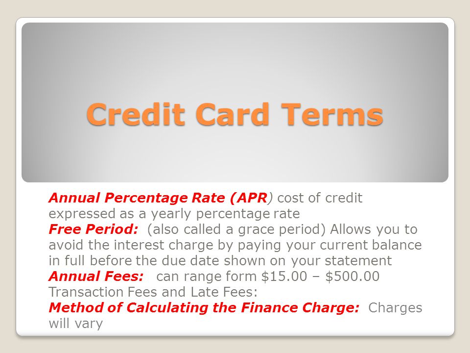 Credit Card Terms Annual Percentage Rate (APR) cost of credit expressed as a yearly percentage rate.