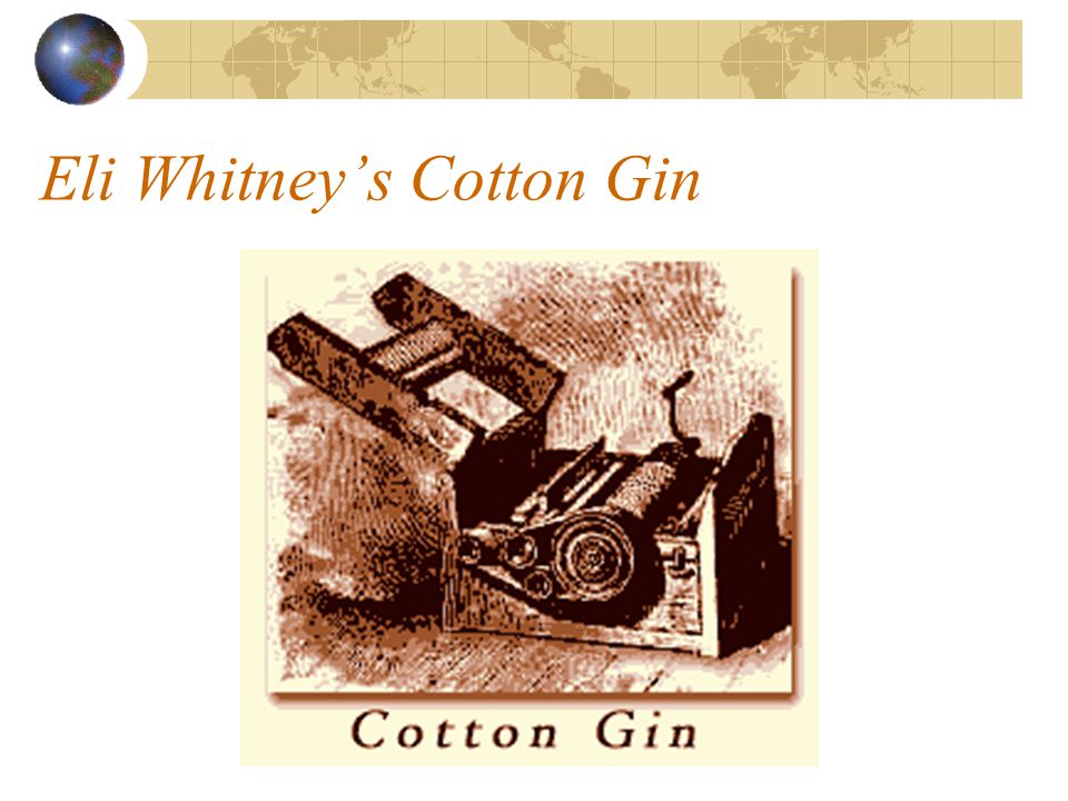 Eli Whitney’s Cotton Gin.