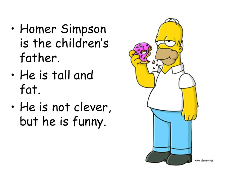 Homer Simpson is the children’s father.
