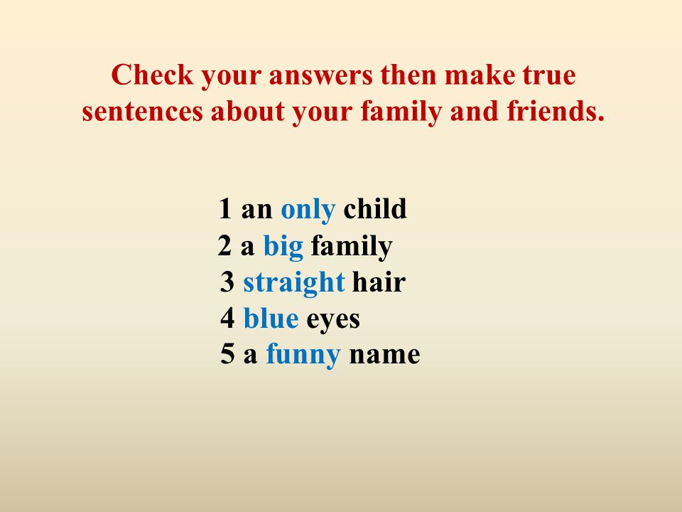 Check your answers then make true sentences about your family and friends.