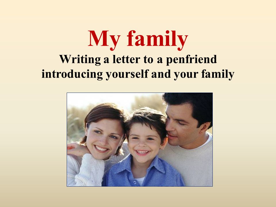 My family Writing a letter to a penfriend introducing yourself and your family