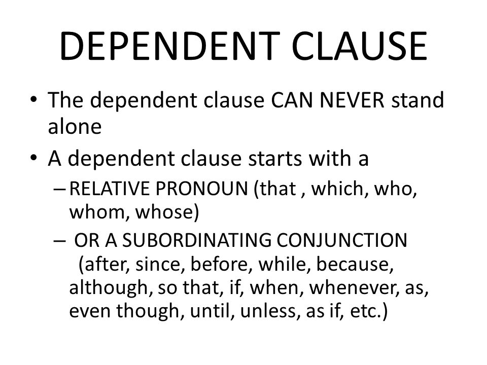 DEPENDENT CLAUSE The dependent clause CAN NEVER stand alone