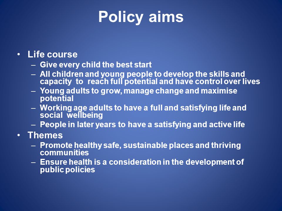Policy aims Life course Themes Give every child the best start
