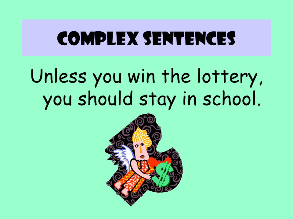 Unless you win the lottery, you should stay in school.