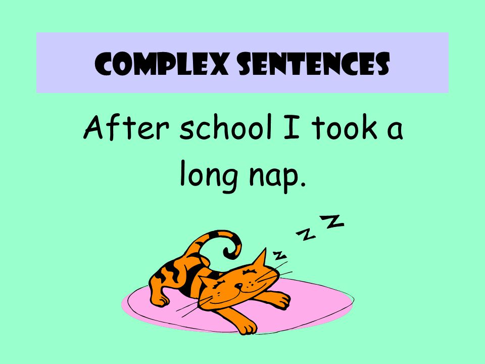 Complex sentences After school I took a long nap.