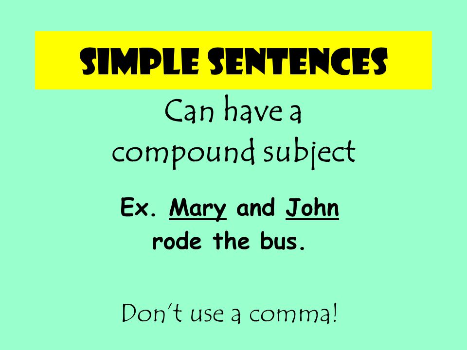 Simple sentences Can have a compound subject Don’t use a comma!