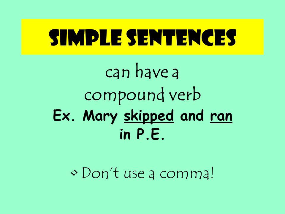 Simple sentences can have a compound verb Don’t use a comma!