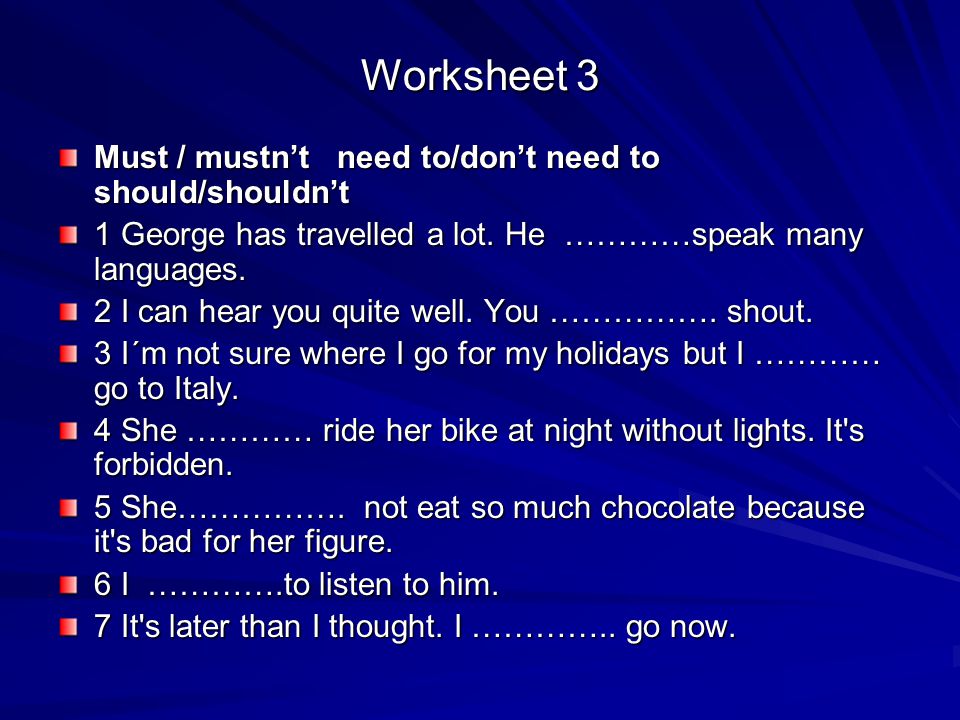 Worksheet 3 Must / mustn’t need to/don’t need to should/shouldn’t