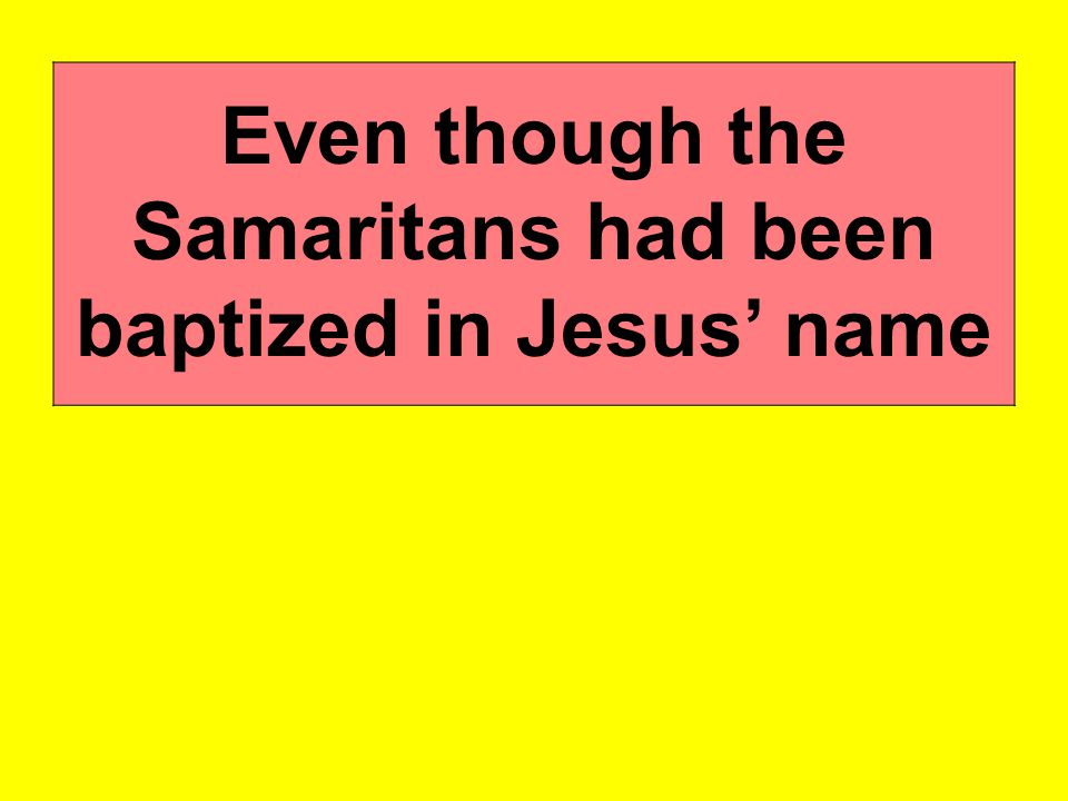 Even though the Samaritans had been baptized in Jesus’ name