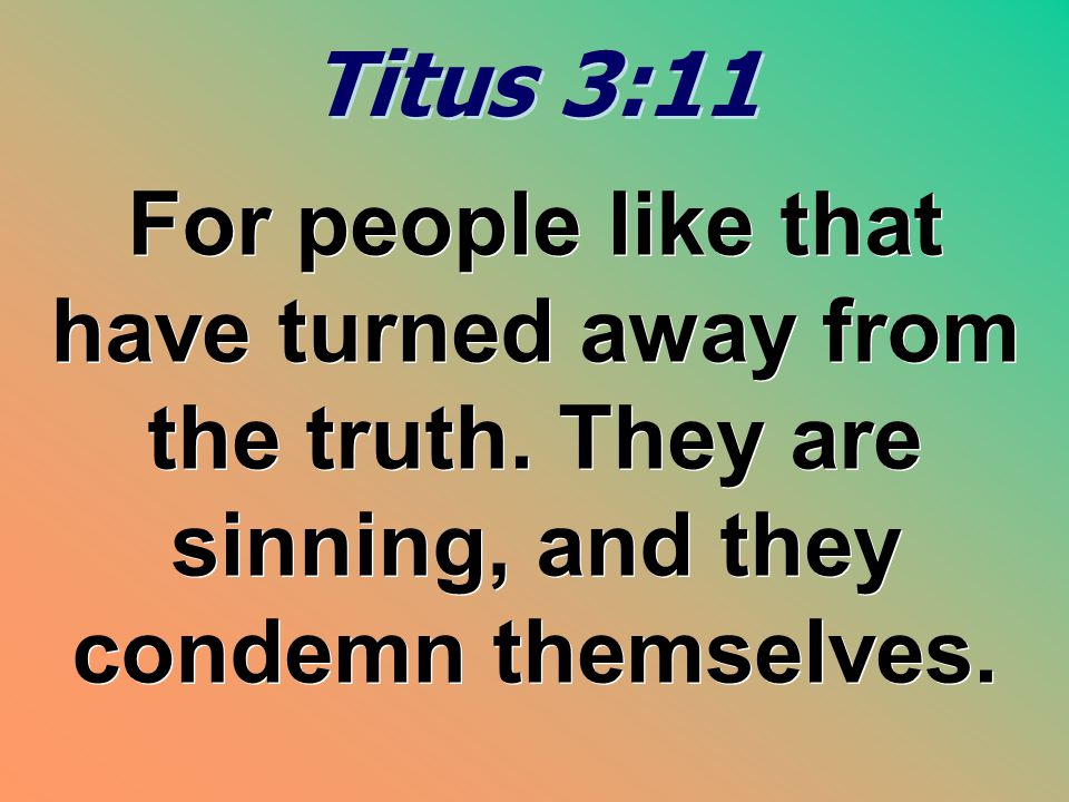 Titus 3:11 For people like that have turned away from the truth.